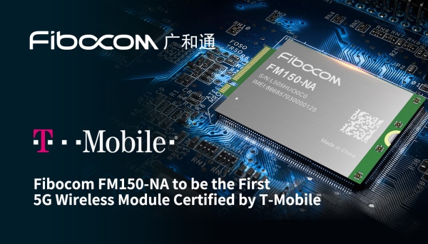 FIBOCOM FM150 NA TO BE THE FIRST 5G WIRELESS MODULE CERTIFIED BY T MOBILE